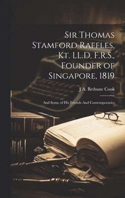 bokomslag Sir Thomas Stamford Raffles, Kt. LL.D, F.R.S., Founder of Singapore, 1819