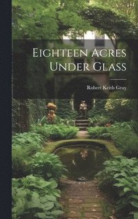 bokomslag Eighteen Acres Under Glass