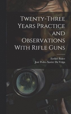 Twenty-Three Years Practice and Observations With Rifle Guns 1