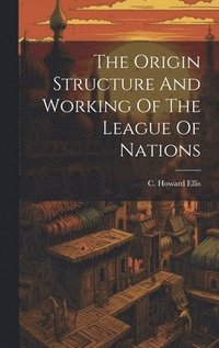 bokomslag The Origin Structure And Working Of The League Of Nations