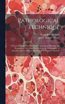 bokomslag Pathological Technique; a Practical Manual for Workers in Pathological Histology and Bacteriology Including Directions for the Performance of Autopsies and for Clinical Diagnosis by Laboratory Methods