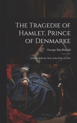 George MacDonald - Tragedie of Hamlet, Prince of Denmarke, Inbunden