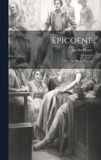bokomslag Epicoene; or, The Silent Woman