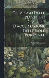 bokomslag Catalogo delle Piante dei Giardini d'Acclimazione delle Isole Borromee