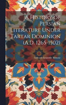 A History of Persian Literature Under Tartar Dominion (A.D. 1265-1502) 1