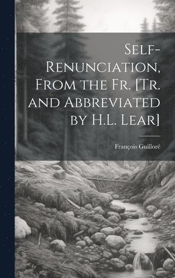 bokomslag Self-Renunciation, From the Fr. [Tr. and Abbreviated by H.L. Lear]