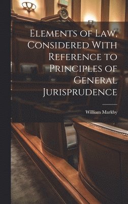 William Markby - Elements of law, Considered With Reference to Principles of General Jurisprudence, Inbunden