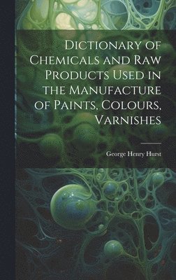 bokomslag Dictionary of Chemicals and Raw Products Used in the Manufacture of Paints, Colours, Varnishes