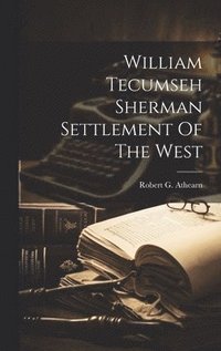 bokomslag William Tecumseh Sherman Settlement Of The West