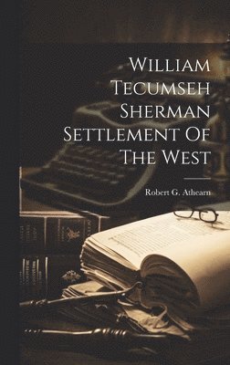 bokomslag William Tecumseh Sherman Settlement Of The West