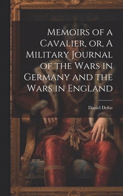 bokomslag Memoirs of a Cavalier, or, A Military Journal of the Wars in Germany and the Wars in England