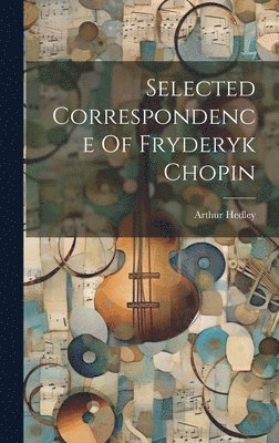 Arthur Hedley - Selected Correspondence Of Fryderyk Chopin, Inbunden