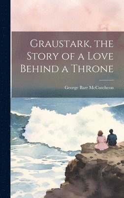 bokomslag Graustark, the Story of a Love Behind a Throne