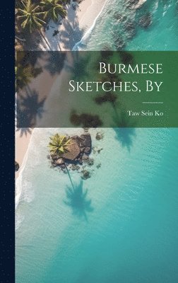 Taw Sein Ko - Burmese Sketches, By, Inbunden