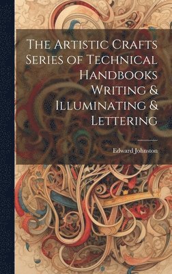 bokomslag The Artistic Crafts Series of Technical Handbooks Writing & Illuminating & Lettering