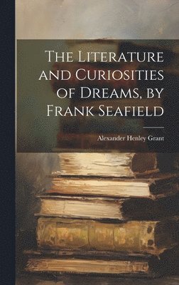 bokomslag Literature and Curiosities of Dreams, by Frank Seafield