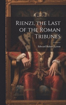 Rienzi, the Last of the Roman Tribunes 1