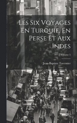 Jean-Baptiste Tavernier - Les Six Voyages En Turquie, En Perse Et Aux Indes; Volume 5, Inbunden