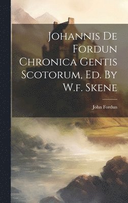 bokomslag Johannis De Fordun Chronica Gentis Scotorum, Ed. By W.f. Skene