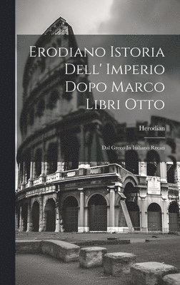 Erodiano Istoria Dell' Imperio Dopo Marco Libri Otto 1