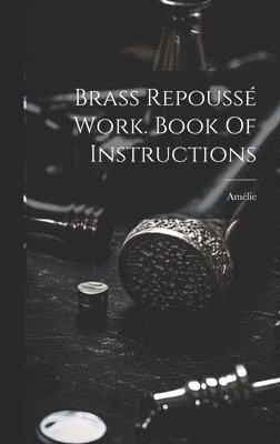 Brass Repouss Work. Book Of Instructions 1