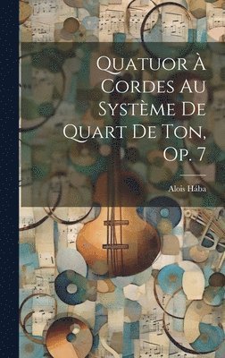 Quatuor  Cordes Au Systme De Quart De Ton, Op. 7 1