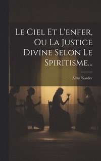 bokomslag Le Ciel Et L'enfer, Ou La Justice Divine Selon Le Spiritisme...