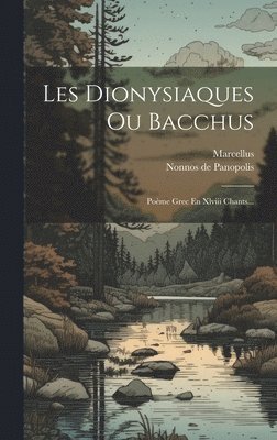 Nonnos De Panopolis, Marcellus, Nonnos de Panopolis - Les Dionysiaques Ou Bacchus, Inbunden