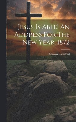 Marcus Rainsford - Jesus Is Able! An Address For The New Year, 1872, Inbunden