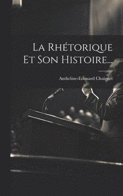 Anthelme-Edouard Chaignet - Rhétorique Et Son Histoire..., Inbunden