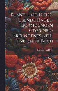 bokomslag Kunst- Und Flei-bende Nadel-ergtzungen Oder Neu-erfundenes Neh- Und Stick-buch