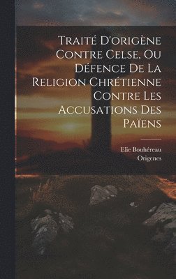 bokomslag Trait D'origne Contre Celse, Ou Dfence De La Religion Chrtienne Contre Les Accusations Des Paens
