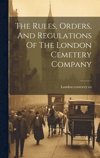 bokomslag Rules, Orders, And Regulations Of The London Cemetery Company