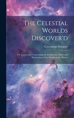Constantijn 1628-1697 Huygens, Constantijn Huygens - Celestial Worlds Discover'd, Inbunden