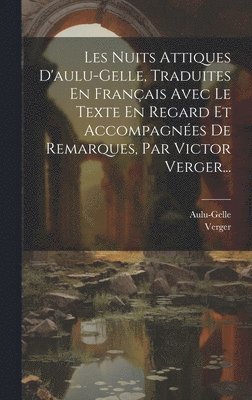 Verger, Aulu-Gelle - Les Nuits Attiques D'aulu-gelle, Traduites En Français Avec Le Texte En Regard Et Accompagnées De Remarques, Par Victor Verger..., Inbunden