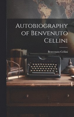 bokomslag Autobiography of Benvenuto Cellini