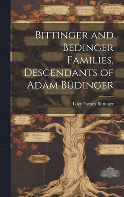 Bittinger and Bedinger Families, Descendants of Adam Bdinger 1