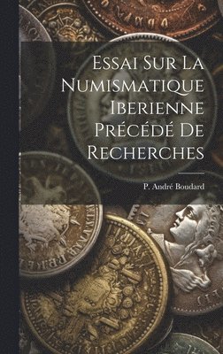 Essai sur la Numismatique Iberienne Prcd de Recherches 1