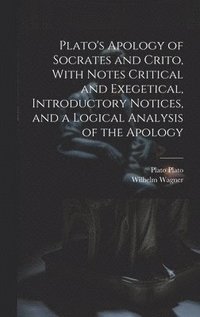 bokomslag Plato's Apology of Socrates and Crito, With Notes Critical and Exegetical, Introductory Notices, and a Logical Analysis of the Apology