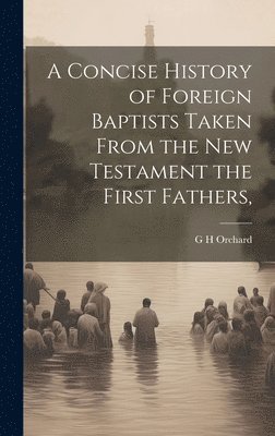 bokomslag Concise History of Foreign Baptists [Microform] Taken From the New Testament the First Fathers,