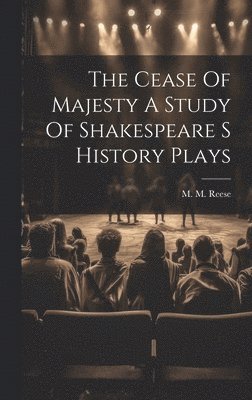 bokomslag The Cease Of Majesty A Study Of Shakespeare S History Plays