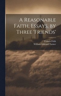 bokomslag A Reasonable Faith, Essays, by Three 'friends'