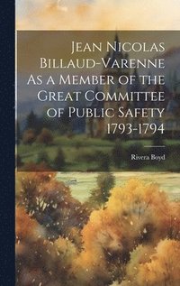 bokomslag Jean Nicolas Billaud-Varenne As a Member of the Great Committee of Public Safety 1793-1794