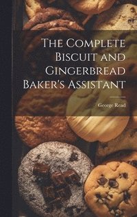 bokomslag The Complete Biscuit and Gingerbread Baker's Assistant