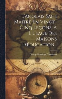 bokomslag L'anglais Sans Matre En Vingt-cinq Leons,  L'usage Des Maisons D'ducation...