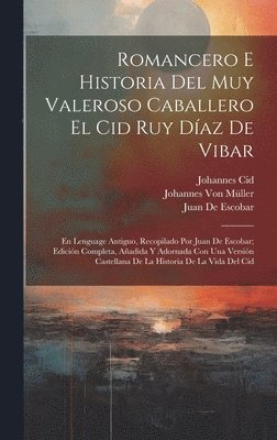 Romancero E Historia Del Muy Valeroso Caballero El Cid Ruy Daz De Vibar 1