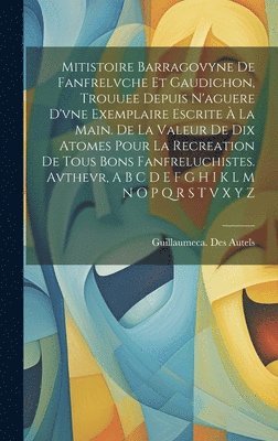bokomslag Mitistoire Barragovyne De Fanfrelvche Et Gaudichon, Trouuee Depuis N'aguere D'vne Exemplaire Escrite À La Main. De La Valeur De Dix Atomes Pour La Recreation De Tous Bons Fanfreluchistes. Avthevr, ...