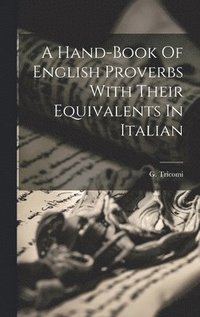 bokomslag A Hand-book Of English Proverbs With Their Equivalents In Italian
