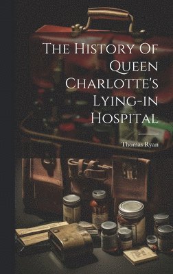 The History Of Queen Charlotte's Lying-in Hospital 1