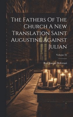 The Fathers Of The Church A New Translation Saint Augustine Against Julian; Volume 35 1